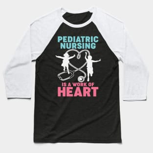 Pediatric Nursing Is A Work Of Heart Nurse Gift Baseball T-Shirt